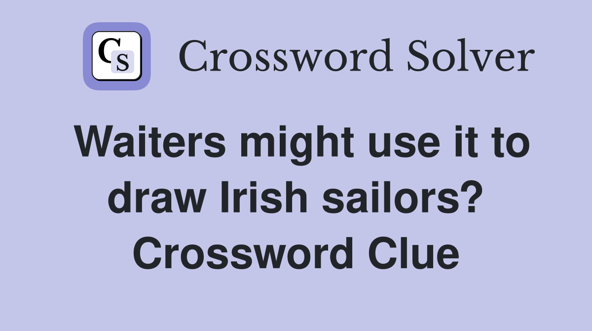 Waiters might use it to draw Irish sailors? Crossword Clue Answers